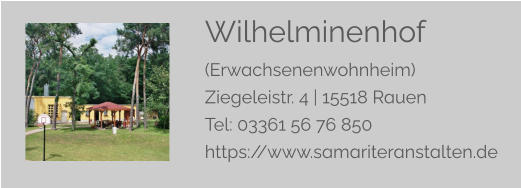 Wilhelminenhof (Erwachsenenwohnheim) Ziegeleistr. 4 | 15518 Rauen Tel: 03361 56 76 850 https://www.samariteranstalten.de